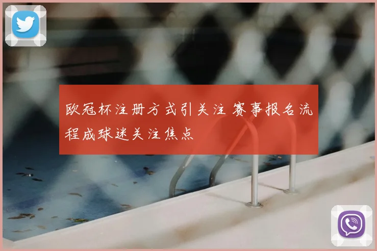 欧冠杯注册方式引关注 赛事报名流程成球迷关注焦点